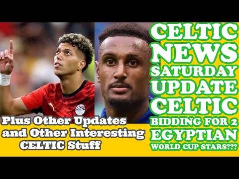 CELTIC News SATURDAY Update: Are CELTIC Bidding For 2 Egyptian World Cup Stars?? Plus Other Stuff