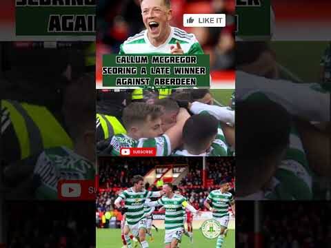 CALLUM MCGREGOR SCORING A LATE WINNER AGAINST ABERDEEN TREBLE SEASON 22/23 #CELTIC #callummcgregor