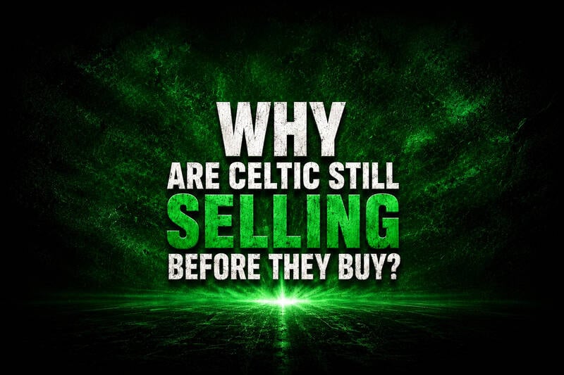 Sell Before We Buy Again? Celtic Deserve Better Than This