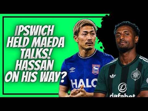 Maeda Wants to Leave Celtic for Ipswich Town! /Hassan to Celtic? / Transfer News Maeda Wants to Leave Celtic for Ipswich Town! /Hassan to Celtic? / Transfer News