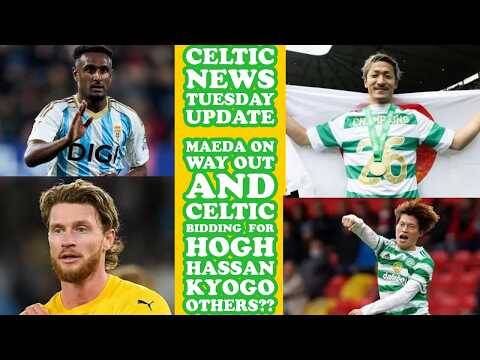 CELTIC News TUESDAY Update: Maeda On Way Out and CELTIC Bidding For Hassan, Hogh, Kyogo, Others?? CELTIC News TUESDAY Update: Maeda On Way Out and CELTIC Bidding For Hassan, Hogh, Kyogo, Others??