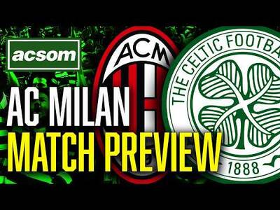 CELTIC v AC Milan // LIVE Matchday Preview // ACSOM // A Celtic State of Mind CELTIC v AC Milan // LIVE Matchday Preview // ACSOM // A Celtic State of Mind
