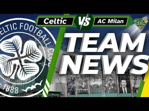 Celtic V AC Milan TEAM NEWS