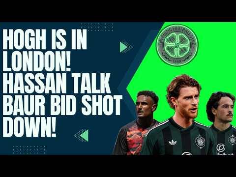 Hogh is in London! Baur Move Shot Down / Hassan Talk Ongoing/ Celtic Transfer News Hogh is in London! Baur Move Shot Down / Hassan Talk Ongoing/ Celtic Transfer News