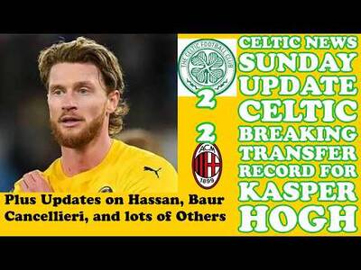 CELTIC SUNDAY Update HOGH Transfer For £11 MILLION Plus Updates on Baur, Hassan and Lots of Others