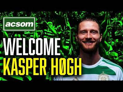 Why Celtic’s signing of Kasper Høgh is a huge statement of intent // ACSOM // A Celtic State of Mind