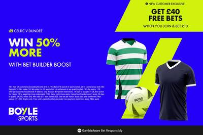 Celtic vs Dundee: Bet £10 Get £40 in free bets PLUS a 50% bet builder boost with BOYLE Sports