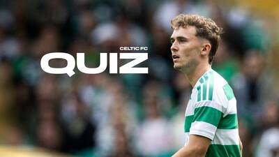 Celtic FC Quiz: Celtic v Dundee