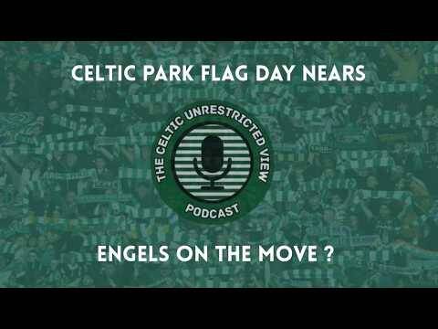 Celtic Park Flag Day Nears // Engels on the Move?