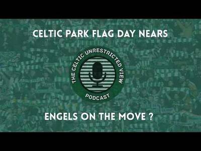 Celtic Park Flag Day Nears // Engels on the Move?