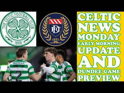 CELTIC News Early MONDAY Morning Update: Dundee Preview Plus Transfer Deal Updates CELTIC News Early MONDAY Morning Update: Dundee Preview Plus Transfer Deal Updates