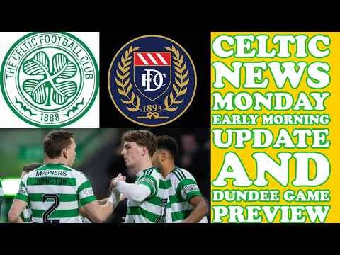 CELTIC News Early MONDAY Morning Update: Dundee Preview Plus Transfer Deal Updates