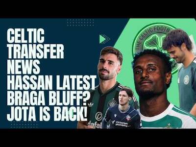 Hassan Celtic Transfer Latest! Braga Bluff? / Jota is Back