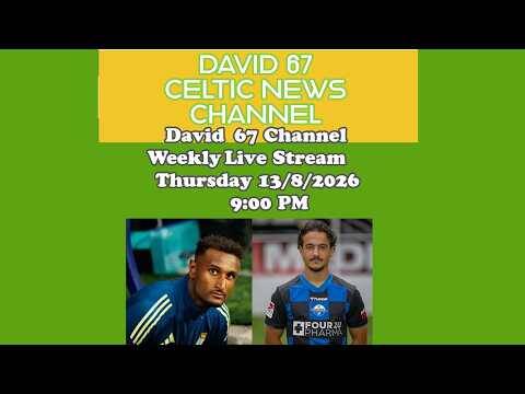 David 67 Channel CELTIC Livestream Thursday 13th August At 9PM: Top Of SP and UCL Games Next Week