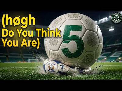 Celtic Pump Kilmarnock 5 1 New Singing Incoming