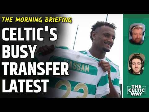 Celtic Transfer Latest | Hassan Signs, TWO More To Come Before UEFA Deadline? | O’Neill Is Back