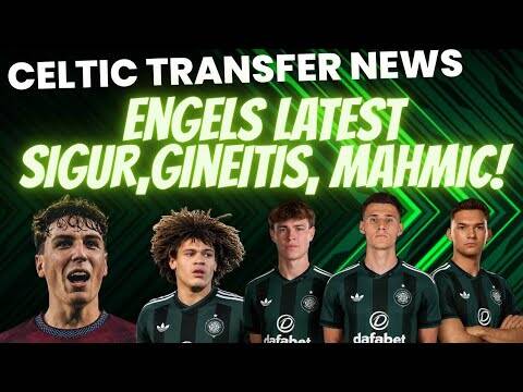 Celtic Transfer News Engels London Bound! the Celts Have Eyes on Sigur, Gineitis, Mahmic & Sign Ferry!