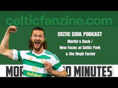 Martin’s Back, New Faces at Celtic Park & the Hogh Factor /CELTIC SOUL PODCAST Martin’s Back, New Faces at Celtic Park & the Hogh Factor /CELTIC SOUL PODCAST