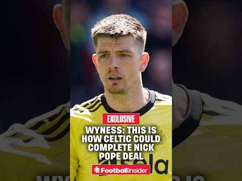 🟢 Wyness: This is how Celtic could 𝐜𝐨𝐦𝐩𝐥𝐞𝐭𝐞 signing of Nick Pope this summer.
