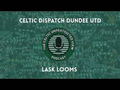 Celtic Dispatch Dundee Utd // Lask Looms