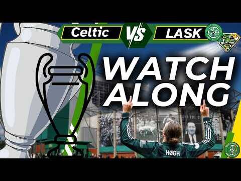 Celtic vs LASK &ndash; WATCH ALONG and FULL TIME REACTION