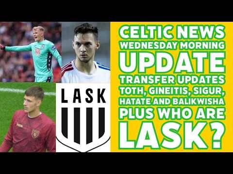 CELTIC News WEDNESDAY EARLY MORNING Update: Sigur, Toth, Gineitis and others Plus Who Are LASK?