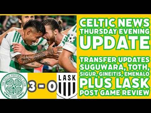 CELTIC THURSDAY EVENING Update: 3-0 Win Over LASK Plus Updates on Suguwara, Toth, Gineitis, OTHERS
