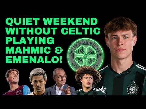 It’s Quiet Weekend Without Celtic/ Mahmic & Emenalo Will Be Here Soon!