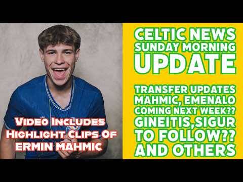 CELTIC SUNDAY MORNING Update: Mahmic, Emanelo, Gineitis, Sigur and Others Transfer Updates