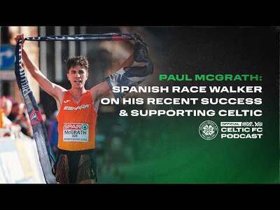 Official Celtic FC Podcast | Paul McGrath: Spanish race walker on his success and supporting Celtic Official Celtic FC Podcast | Paul McGrath: Spanish race walker on his success and supporting Celtic
