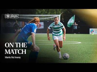 On the Match with Maria McAneny | Celtic 3-0 Montrose (19/08/26)