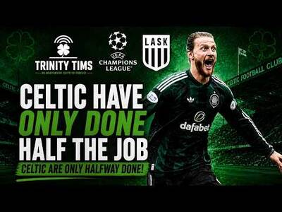 Celtic have only done half the job against LASK, Celtic are only halfway done!