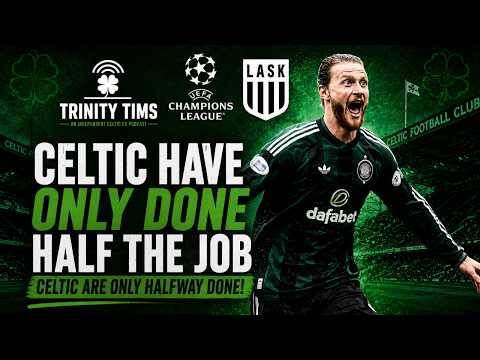 Celtic have only done half the job against LASK, Celtic are only halfway done!