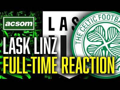 LASK v Celtic // LIVE Champions League Full-Time Reaction // ACSOM // A Celtic State of Mind