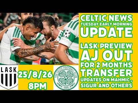 CELTIC TUESDAY MORNING Update: LASK Preview Plus AJ News, Mahmic, Sigur and Others Transfer Updates
