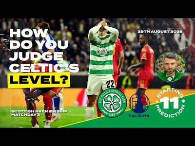 Celtic v Falkirk | How Do You Judge Celtic’s Level? | Starting XI Prediction