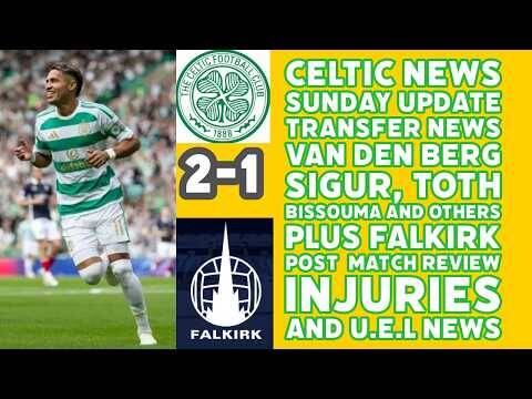 CELTIC SUNDAY LATE MORNING Update: Falkirk Game Review Plus Transfers Injuries and UEL News
