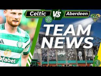Celtic V Aberdeen TEAM NEWS