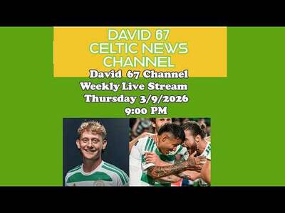 David 67 Channel CELTIC Livestream Thursday 3/9/26 at 9PM: Transfer Window Shut: Now For A Treble!