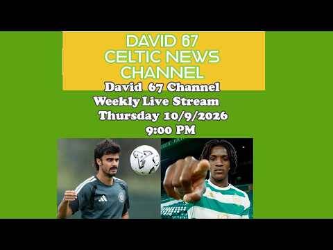 David 67 CELTIC Livestream Thursday 10/9/26 9PM: How Are Celtic Going Into Rangers and UEL Games David 67 CELTIC Livestream Thursday 10/9/26 9PM: How Are Celtic Going Into Rangers and UEL Games