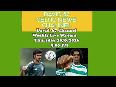 David 67 CELTIC Livestream Thursday 10/9/26 9PM: How Are Celtic Going Into Rangers and UEL Games