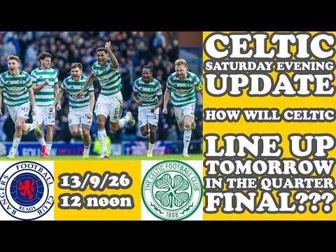CELTIC Saturday Evening Round Up: How Will CELTIC Line Up In The QF On Sunday???