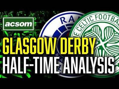 CELTIC v Rangers // LIVE Glasgow Derby Half-Time Analysis // ACSOM // A Celtic State of Mind