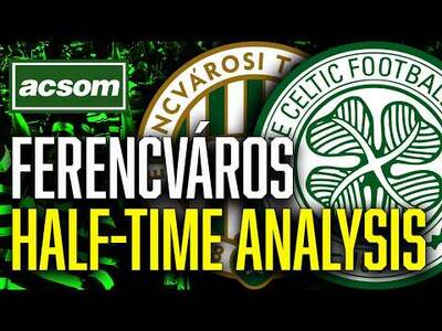CELTIC v Ferencváros // LIVE Europa League Half-Time Analysis // ACSOM // A Celtic State of Mind