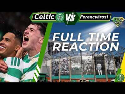 Celtic V Ferencvárosi &ndash; FULL TIME WHAT JUST HAPPENED