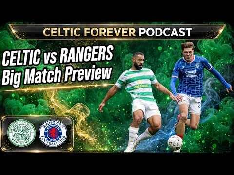 Celtic vs Rangers Big Match Preview &ndash; Team News & Prediction