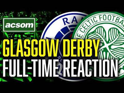 CELTIC v Rangers // LIVE Glasgow Derby Full-Time Reaction // ACSOM // A Celtic State of Mind