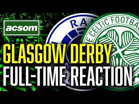CELTIC v Rangers // LIVE Glasgow Derby Full-Time Reaction // ACSOM // A Celtic State of Mind