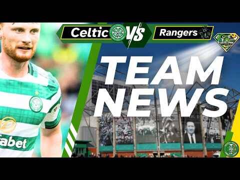 Celtic Vs Rangers TEAM NEWS