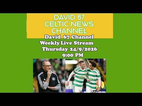 David 67 CELTC Livestream Thursday 24/9/2026: How Can CELTIC Reset and Restart the 2026/27 Season?